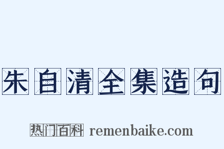 朱自清全集造句是什么意思的图片